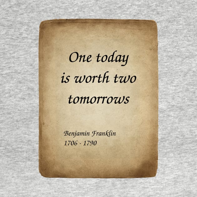 Benjamin Franklin, American Polymath and Founding Father of the United States. One today is worth two tomorrows. by Incantiquarian